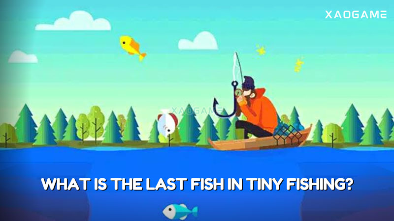 What is the Last Fish in Tiny Fishing